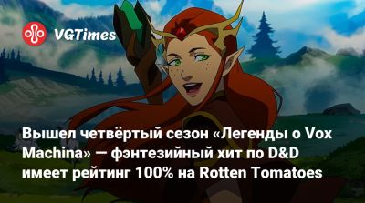 Вышел четвёртый сезон «Легенды о Vox Machina» — фэнтезийный хит по D&D имеет рейтинг 100% на Rotten Tomatoes - vgtimes.ru