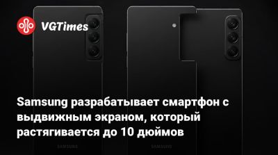 Samsung разрабатывает смартфон с выдвижным экраном, который растягивается до 10 дюймов - vgtimes.ru