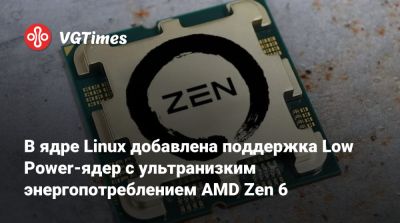 В ядре Linux добавлена поддержка Low Power-ядер с ультранизким энергопотреблением AMD Zen 6 - vgtimes.ru