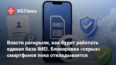 Власти раскрыли, как будет работать единая база IMEI. Блокировка «серых» смартфонов пока откладывается - vgtimes.ru - Россия