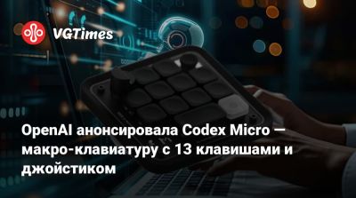 OpenAI анонсировала Codex Micro — макро-клавиатуру с 13 клавишами и джойстиком - vgtimes.ru
