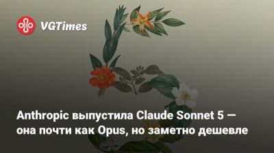 Anthropic выпустила Claude Sonnet 5 — она почти как Opus, но заметно дешевле - vgtimes.ru