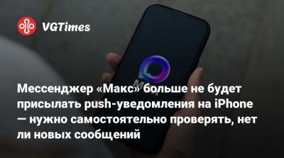 Мессенджер «Макс» больше не будет присылать push-уведомления на iPhone — нужно самостоятельно проверять, нет ли новых сообщений - vgtimes.ru - Россия