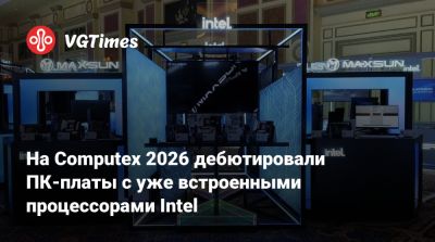 На Computex 2026 дебютировали ПК-платы с уже встроенными процессорами Intel - vgtimes.ru