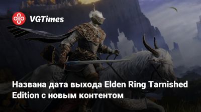 Названа дата выхода Elden Ring Tarnished Edition с новым контентом - vgtimes.ru