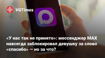 Max - «У нас так не принято»: мессенджер MAX навсегда заблокировал девушку за слово «спасибо» — но за что? - vgtimes.ru - Россия