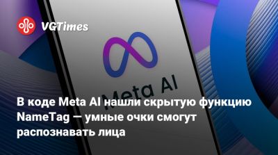 В коде Meta AI нашли скрытую функцию NameTag — умные очки смогут распознавать лица - vgtimes.ru - Сша