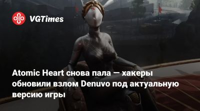 Atomic Heart снова пала — хакеры обновили взлом Denuvo под актуальную версию игры - vgtimes.ru