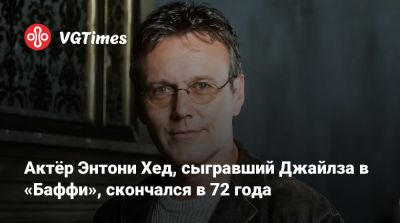 Актёр Энтони Хед, сыгравший Джайлза в «Баффи», скончался в 72 года - vgtimes.ru - Англия