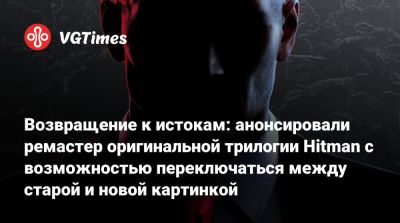 Io Interactive - Возвращение к истокам: анонсировали ремастер оригинальной трилогии Hitman с возможностью переключаться между старой и новой картинкой - vgtimes.ru