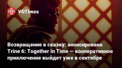 Возвращение в сказку: анонсирована Trine 6: Together in Time — кооперативное приключение выйдет уже в сентябре - vgtimes.ru - Россия