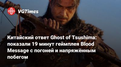 Китайский ответ Ghost of Tsushima: показали 19 минут геймплея Blood Message с погоней и напряжённым побегом - vgtimes.ru