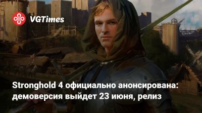 Stronghold 4 официально анонсирована: демоверсия выйдет 23 июня, релиз - vgtimes.ru - Англия
