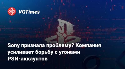Playstation Network - Sony признала проблему? Компания усиливает борьбу с угонами PSN-аккаунтов - vgtimes.ru