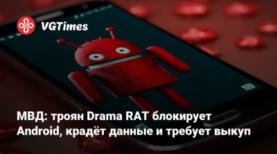 МВД: троян Drama RAT блокирует Android, крадёт данные и требует выкуп - vgtimes.ru