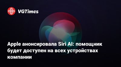 Apple анонсировала Siri AI: помощник будет доступен на всех устройствах компании - vgtimes.ru