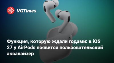 Функция, которую ждали годами: в iOS 27 у AirPods появится пользовательский эквалайзер - vgtimes.ru