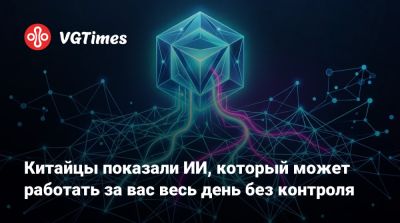 Китайцы показали ИИ, который может работать за вас весь день без контроля - vgtimes.ru