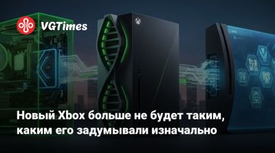 Новый Xbox больше не будет таким, каким его задумывали изначально - vgtimes.ru