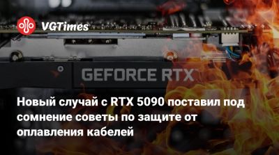 Новый случай с RTX 5090 поставил под сомнение советы по защите от оплавления кабелей - vgtimes.ru