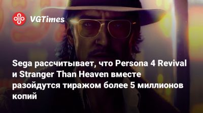 Sega рассчитывает, что Persona 4 Revival и Stranger Than Heaven вместе разойдутся тиражом более 5 миллионов копий - vgtimes.ru - Япония