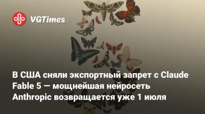 В США сняли экспортный запрет с Claude Fable 5 — мощнейшая нейросеть Anthropic возвращается уже 1 июля - vgtimes.ru - Сша
