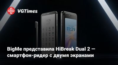 BigMe представила HiBreak Dual 2 — смартфон-ридер с двумя экранами - vgtimes.ru