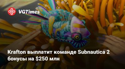 Krafton выплатит команде Subnautica 2 бонусы на $250 млн - vgtimes.ru - штат Делавэр