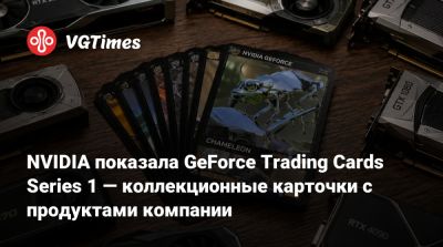 NVIDIA показала GeForce Trading Cards Series 1 — коллекционные карточки с продуктами компании - vgtimes.ru