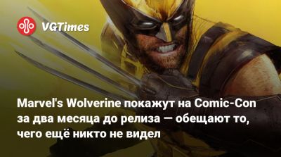 Уолт Уильямс (Walt Williams) - Marvel's Wolverine покажут на Comic-Con за два месяца до релиза — обещают то, чего ещё никто не видел - vgtimes.ru - Santa Monica - county San Diego