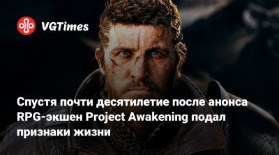 Спустя почти десятилетие после анонса RPG-экшен Project Awakening подал признаки жизни - vgtimes.ru