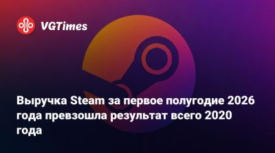 Выручка Steam за первое полугодие 2026 года превзошла результат всего 2020 года - vgtimes.ru - Китай