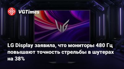 LG Display заявила, что мониторы 480 Гц повышают точность стрельбы в шутерах на 38% - vgtimes.ru