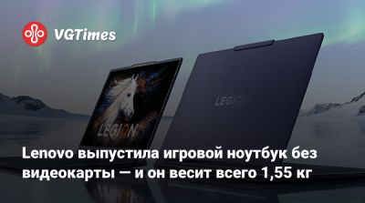 Lenovo выпустила игровой ноутбук без видеокарты — и он весит всего 1,55 кг - vgtimes.ru - Китай