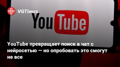 YouTube превращает поиск в чат с нейросетью — но опробовать это смогут не все - vgtimes.ru - Сша - Сан-Франциско