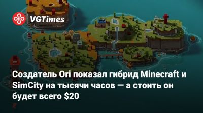 Томас Малер (Thomas Mahler) - Создатель Ori показал гибрид Minecraft и SimCity на тысячи часов — а стоить он будет всего $20 - vgtimes.ru