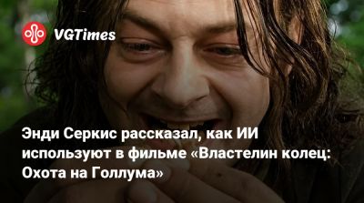 Питер Джексон - Энди Серкис - Энди Серкис рассказал, как ИИ используют в фильме «Властелин колец: Охота на Голлума» - vgtimes.ru