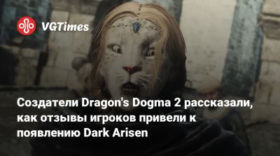 Создатели Dragon's Dogma 2 рассказали, как отзывы игроков привели к появлению Dark Arisen - vgtimes.ru