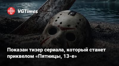 Джейсон Вурхиза - Показан тизер сериала, который станет приквелом «Пятницы, 13-е» - vgtimes.ru