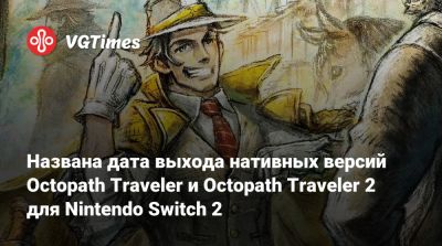 Названа дата выхода нативных версий Octopath Traveler и Octopath Traveler 2 для Nintendo Switch 2 - vgtimes.ru