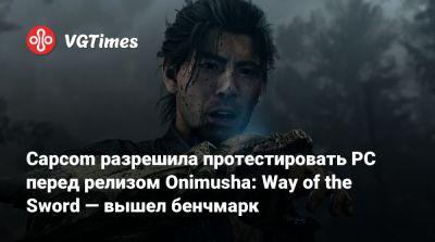Capcom разрешила протестировать PC перед релизом Onimusha: Way of the Sword — вышел бенчмарк - vgtimes.ru