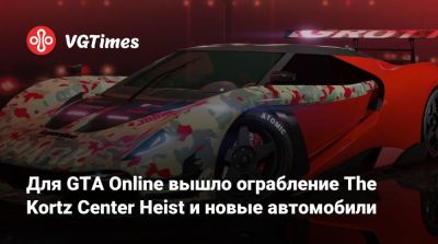 Для GTA Online вышло ограбление The Kortz Center Heist и новые автомобили - vgtimes.ru