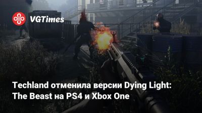 Techland отменила версии Dying Light: The Beast на PS4 и Xbox One - vgtimes.ru