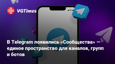В Telegram появились «Сообщества» — единое пространство для каналов, групп и ботов - vgtimes.ru
