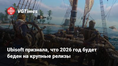 Ubisoft признала, что 2026 год будет беден на крупные релизы - vgtimes.ru