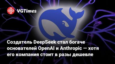 Создатель DeepSeek стал богаче основателей OpenAI и Anthropic — хотя его компания стоит в разы дешевле - vgtimes.ru - Сша - Китай