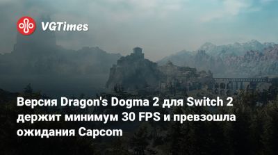 Версия Dragon's Dogma 2 для Switch 2 держит минимум 30 FPS и превзошла ожидания Capcom - vgtimes.ru