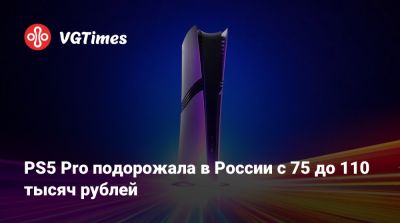 PS5 Pro подорожала в России с 75 до 110 тысяч рублей - vgtimes.ru - Россия