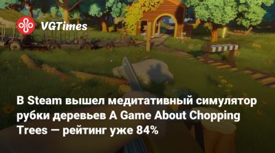 В Steam вышел медитативный симулятор рубки деревьев A Game About Chopping Trees — рейтинг уже 84% - vgtimes.ru