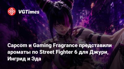 Capcom и Gaming Fragrance представили ароматы по Street Fighter 6 для Джури, Ингрид и Эда - vgtimes.ru